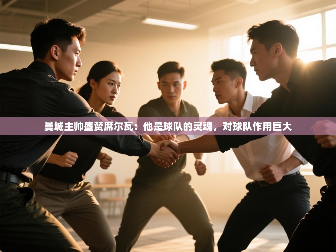 鲸蓝体育平台-曼城主帅盛赞席尔瓦:他是球队的灵魂,对球队作用巨大 第2张