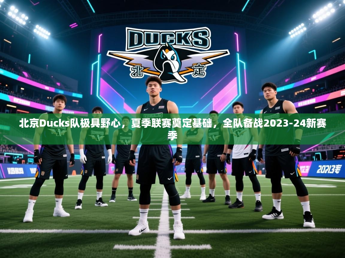 蓝鲸体育直播在线观看免费-北京Ducks队极具野心,夏季联赛奠定基础,全队备战2023-24新赛季 第3张