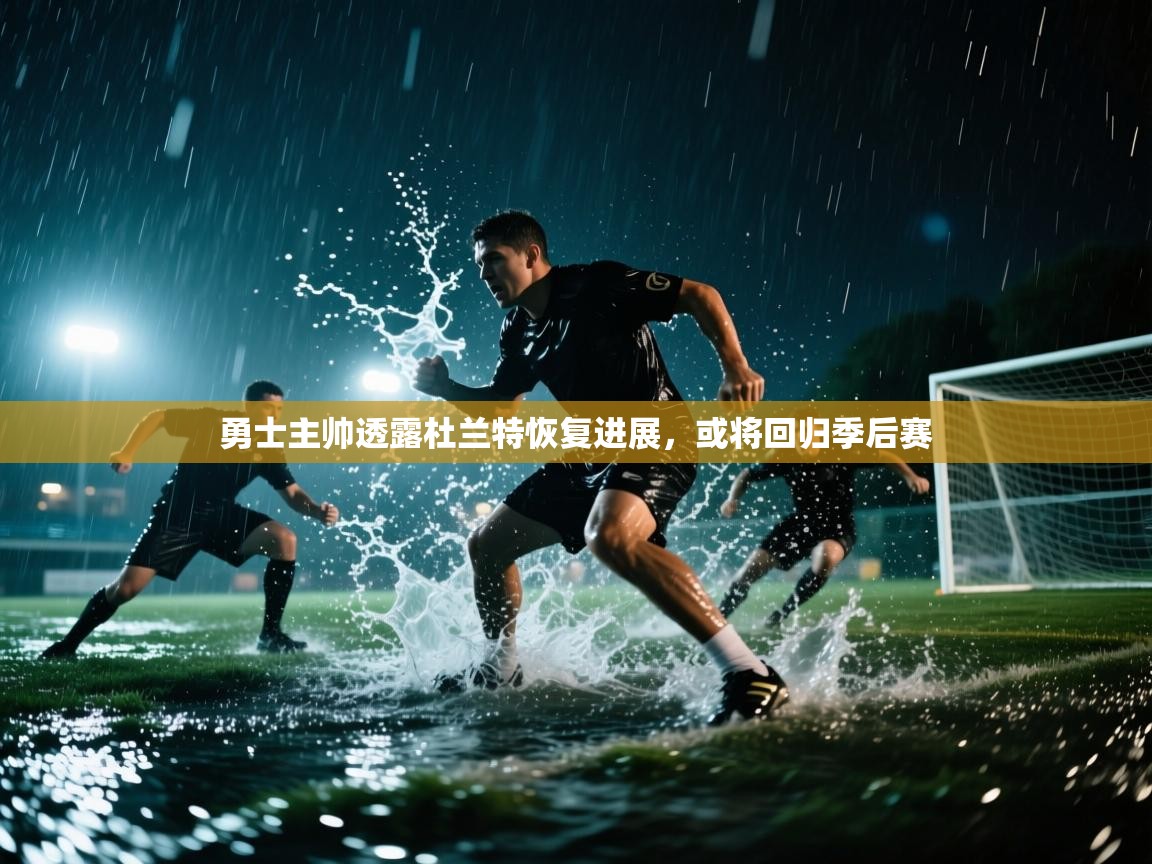 蓝鲸体育app-勇士主帅透露杜兰特恢复进展，或将回归季后赛  第2张