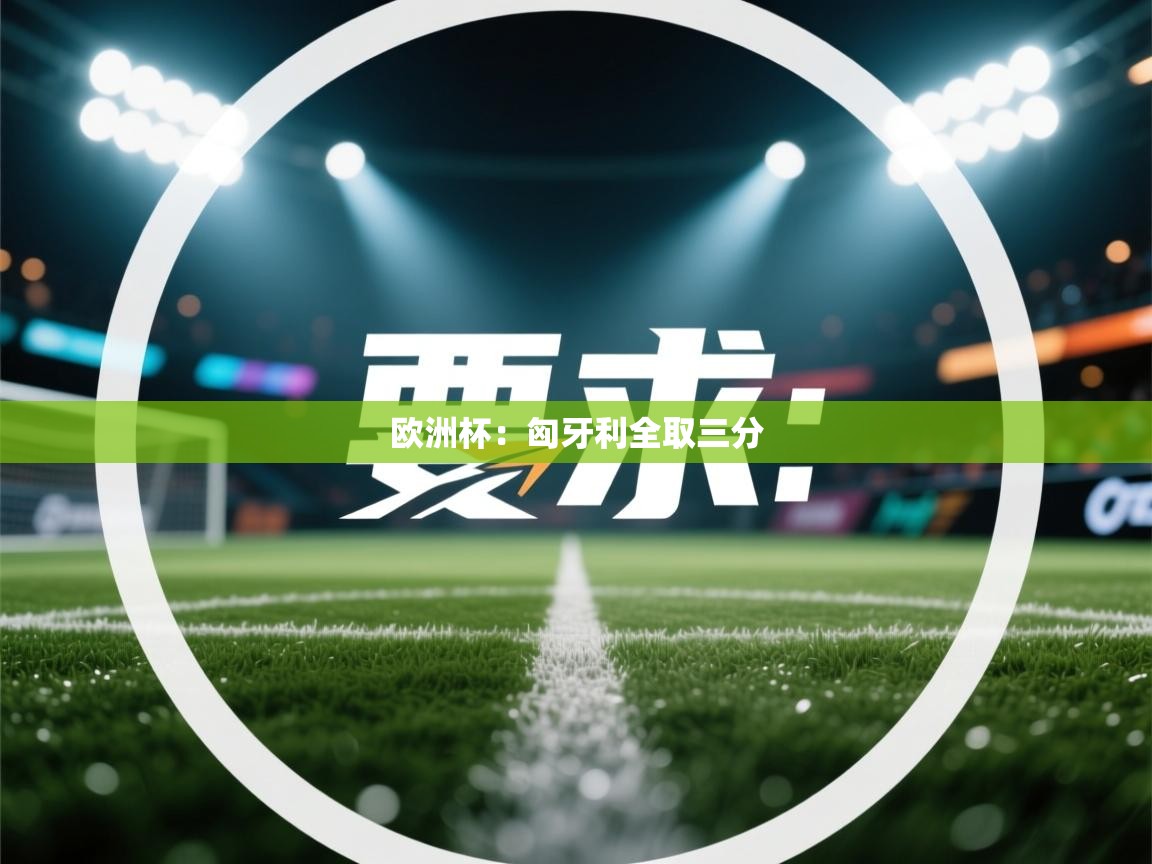 蓝鲸体育直播在线观看-欧洲杯：匈牙利全取三分  第1张