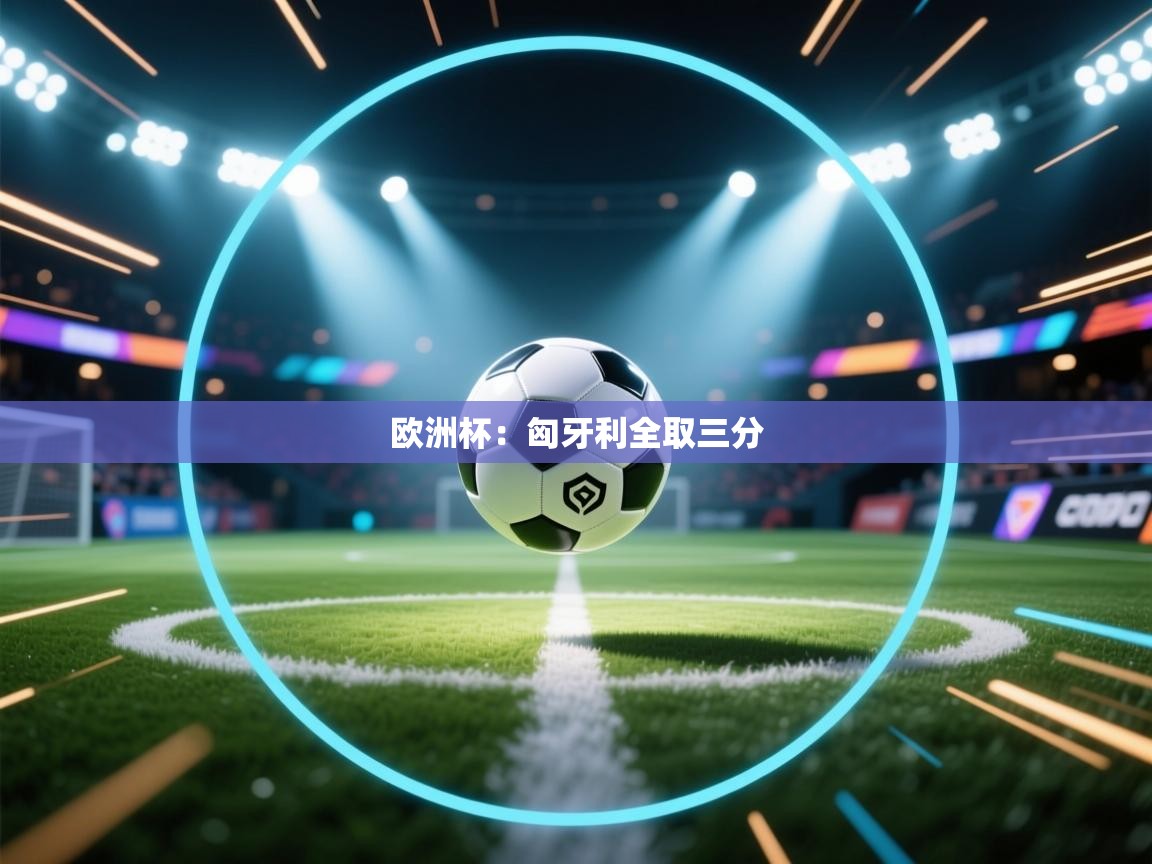 蓝鲸体育直播在线观看-欧洲杯：匈牙利全取三分  第2张