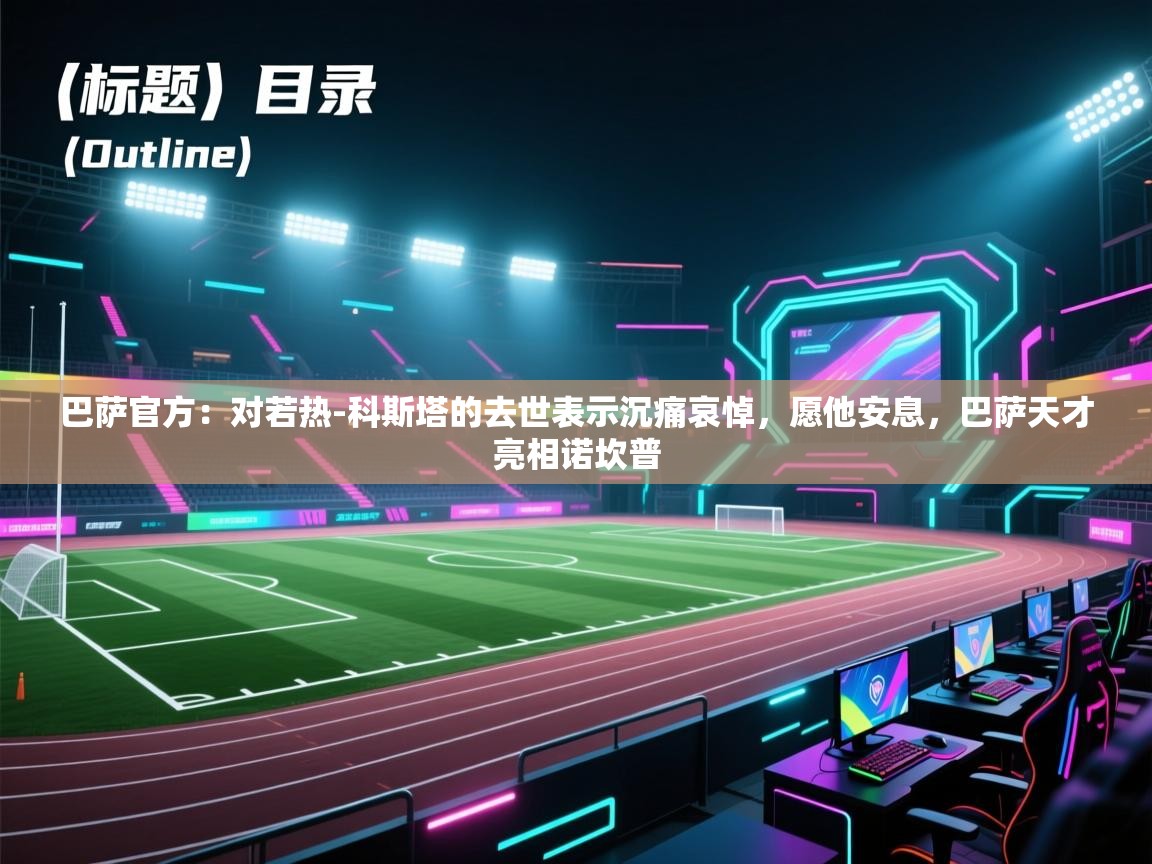 蓝鲸体育在线直播-巴萨官方:对若热-科斯塔的去世表示沉痛哀悼,愿他安息,巴萨天才亮相诺坎普 第2张