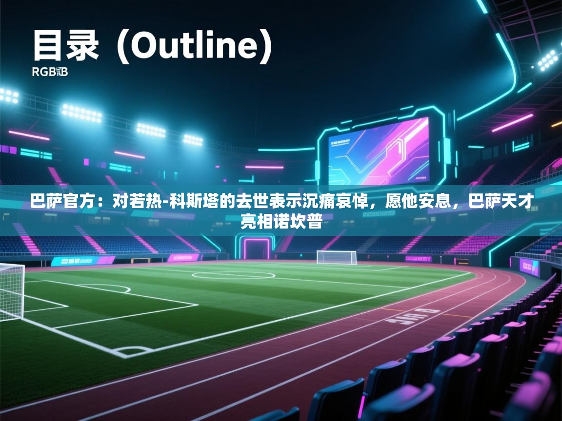 蓝鲸体育在线直播-巴萨官方:对若热-科斯塔的去世表示沉痛哀悼,愿他安息,巴萨天才亮相诺坎普 第3张