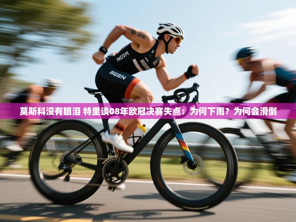 蓝鲸体育app-莫斯科没有眼泪 特里谈08年欧冠决赛失点：为何下雨？为何会滑倒  第3张