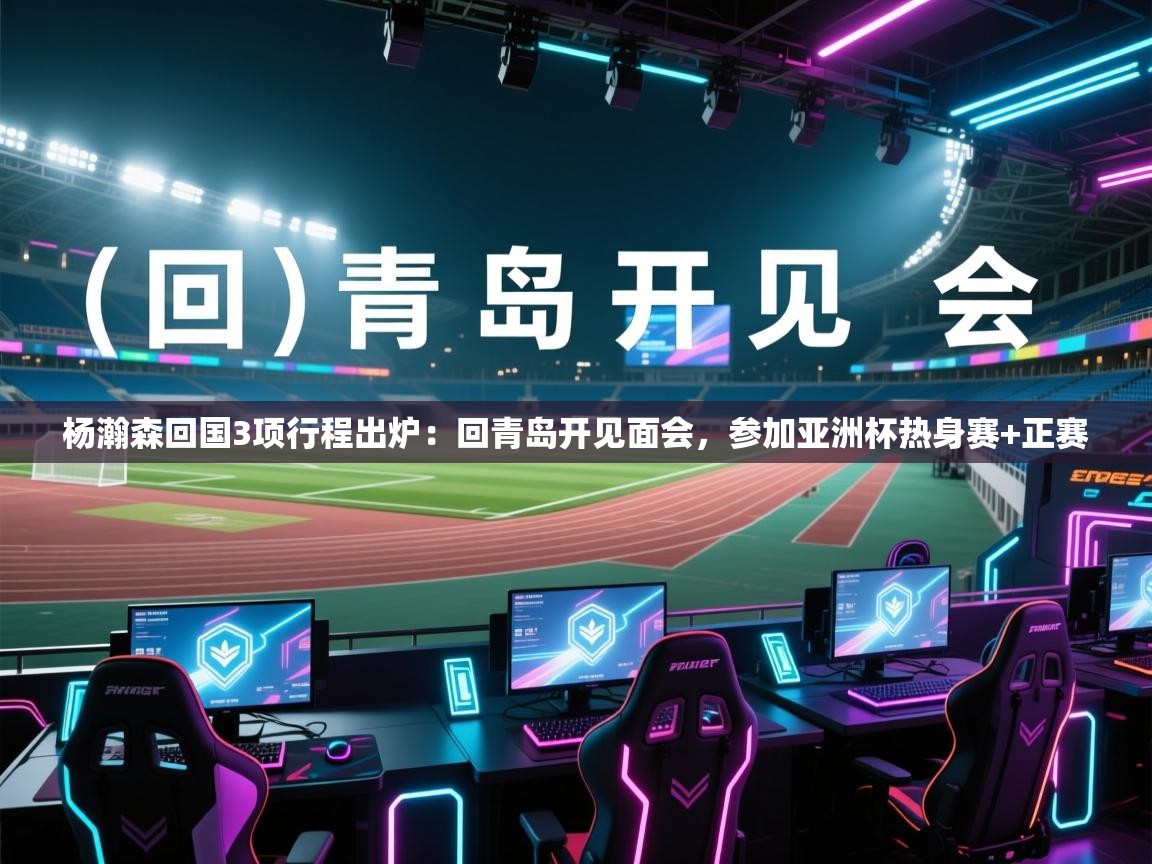 蓝鲸体育直播在线观看-杨瀚森回国3项行程出炉:回青岛开见面会,参加亚洲杯热身赛+正赛 第1张