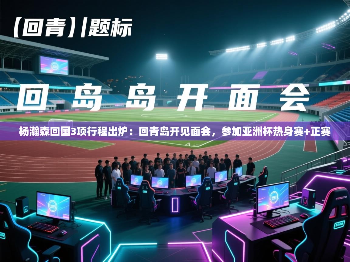 蓝鲸体育直播在线观看-杨瀚森回国3项行程出炉:回青岛开见面会,参加亚洲杯热身赛+正赛 第2张