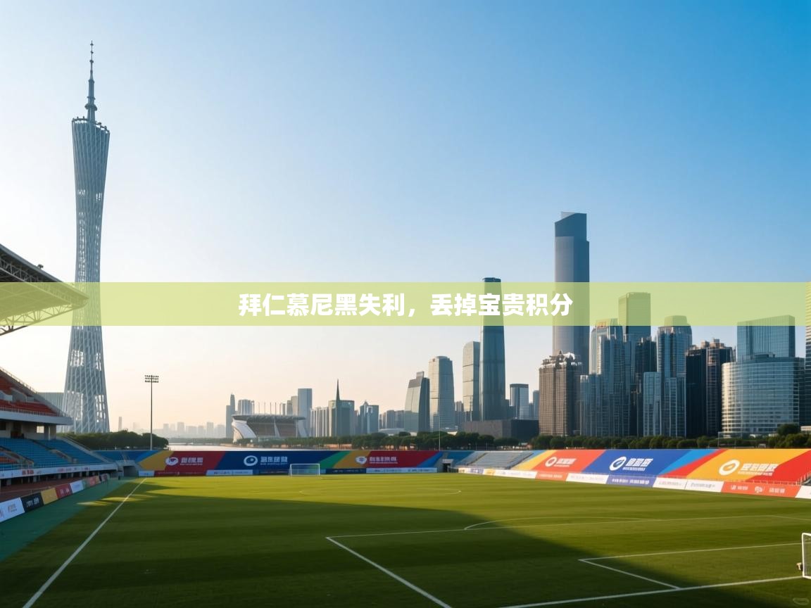 鲸蓝体育app下载-拜仁慕尼黑失利，丢掉宝贵积分  第1张