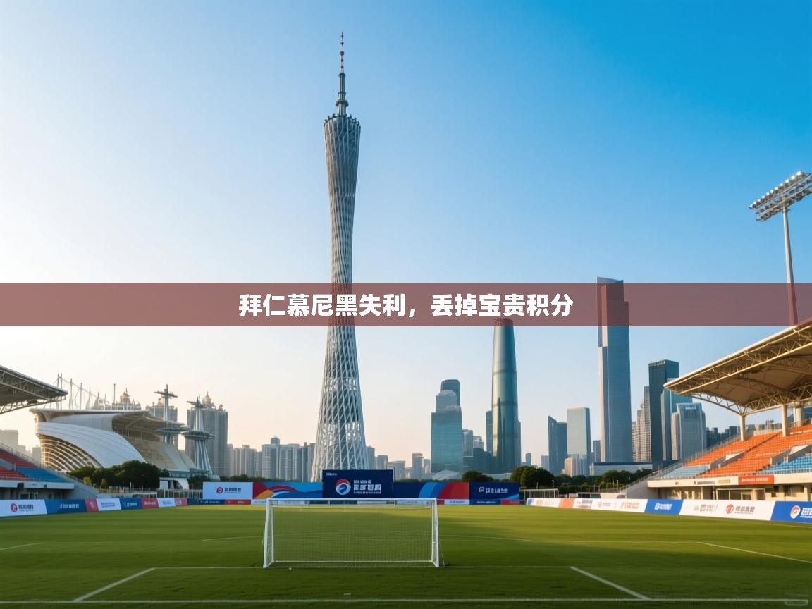 鲸蓝体育app下载-拜仁慕尼黑失利，丢掉宝贵积分  第3张